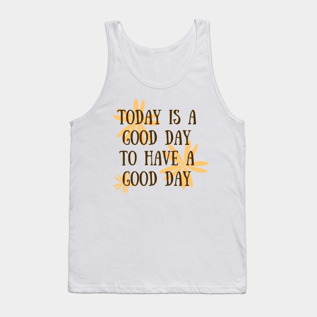 Today is a good day Tank Top by Faeblehoarder